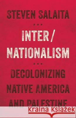 Inter/Nationalism: Decolonizing Native America and Palestine Steven Salaita 9781517901424 University of Minnesota Press