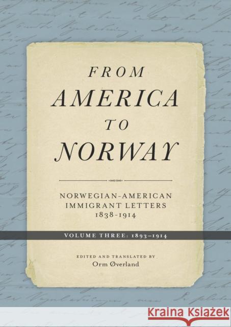 From America to Norway: Norwegian-American Immigrant Letters 1838-1914, Volume III: 1893-1914 Orm Overland Todd W. Nichol 9781517901455 University of Minnesota Press