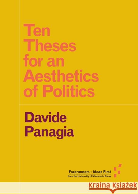 Ten Theses for an Aesthetics of Politics Davide Panagia 9781517901820 University of Minnesota Press