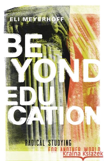 Beyond Education: Radical Studying for Another World Eli Meyerhoff 9781517902025