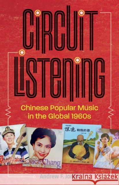 Circuit Listening: Chinese Popular Music in the Global 1960s Andrew F. Jones 9781517902063 University of Minnesota Press