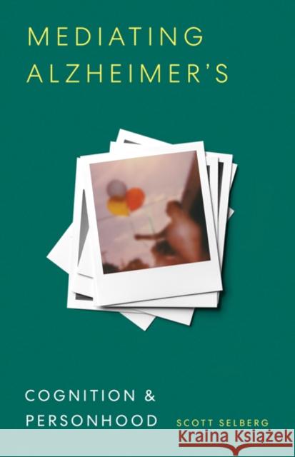 Mediating Alzheimer's: Cognition and Personhood Scott Selberg 9781517902285 University of Minnesota Press