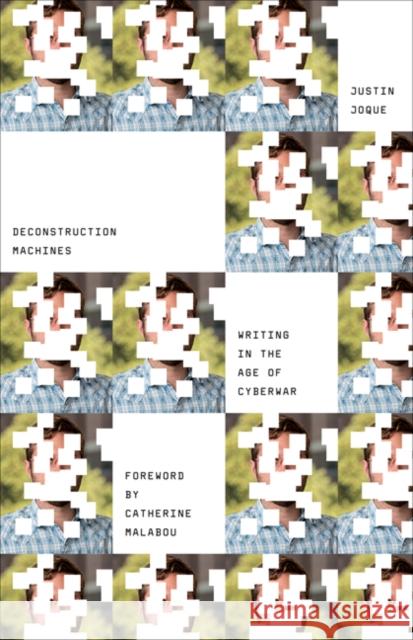 Deconstruction Machines: Writing in the Age of Cyberwar Volume 54 Joque, Justin 9781517902513 University of Minnesota Press