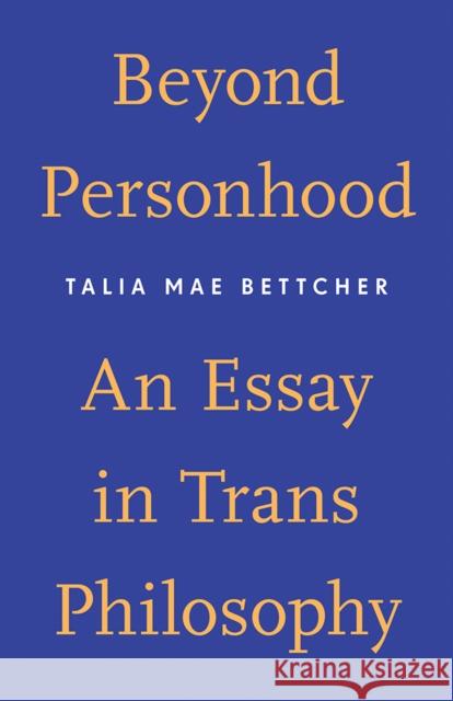 Beyond Personhood: An Essay in Trans Philosophy Talia Mae Bettcher 9781517902568 University of Minnesota Press