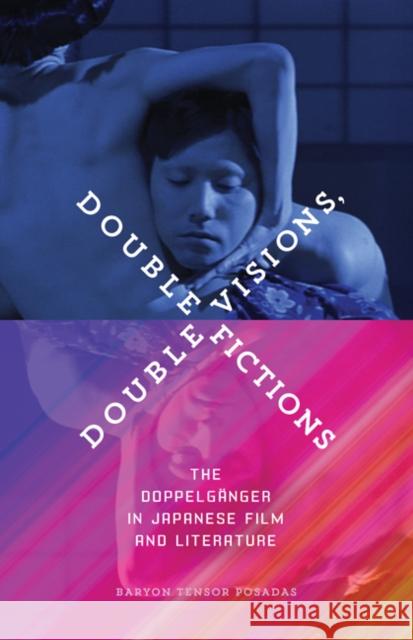 Double Visions, Double Fictions: The Doppelgänger in Japanese Film and Literature Posadas, Baryon Tensor 9781517902629 University of Minnesota Press