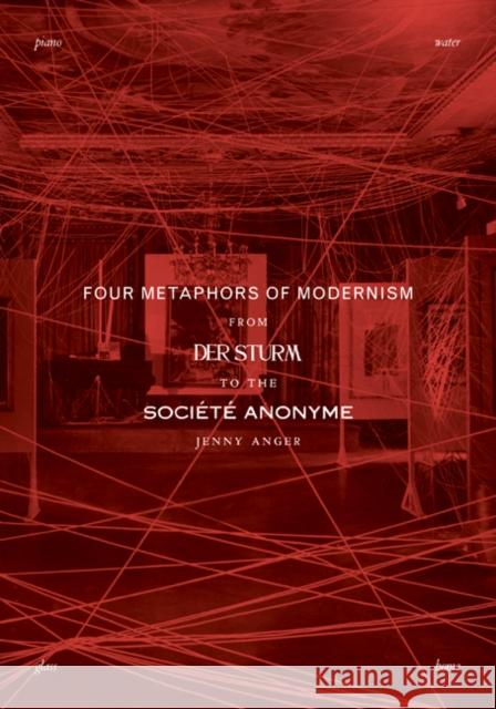 Four Metaphors of Modernism: From Der Sturm to the Socit Anonyme Jenny Anger 9781517903213 University of Minnesota Press