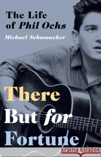 There But for Fortune: The Life of Phil Ochs Michael Schumacher 9781517903541 University of Minnesota Press