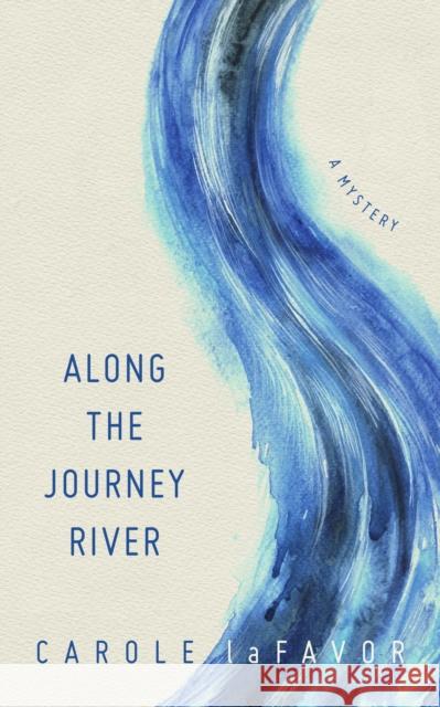 Along the Journey River: A Mystery Carole Lafavor 9781517903558 University of Minnesota Press