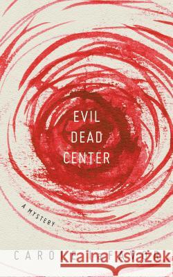 Evil Dead Center: A Mystery Carole Lafavor 9781517903565 University of Minnesota Press