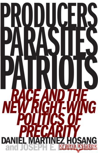 Producers, Parasites, Patriots: Race and the New Right-Wing Politics of Precarity Daniel Martinez Hosang Joseph E. Lowndes 9781517903589