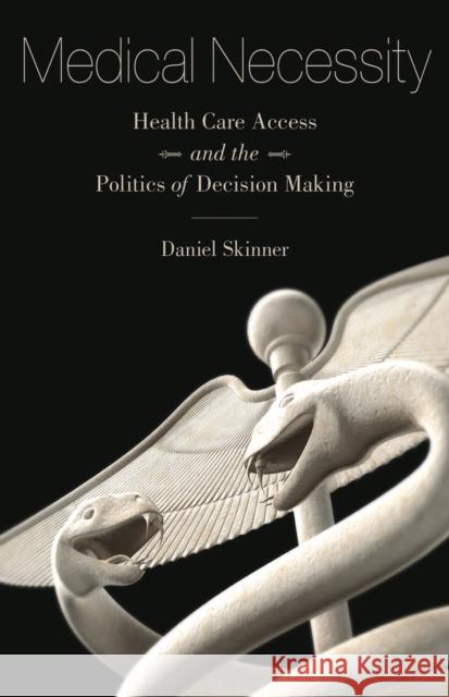 Medical Necessity: Health Care Access and the Politics of Decision Making Daniel Skinner 9781517903763 University of Minnesota Press