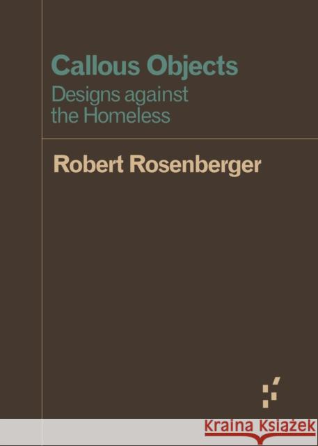 Callous Objects: Designs Against the Homeless Robert Rosenberger 9781517904401 University of Minnesota Press