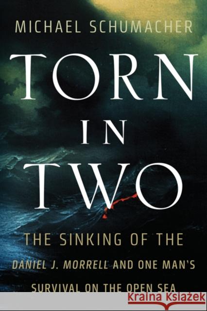 Torn in Two: The Sinking of the Daniel J. Morrell and One Man's Survival on the Open Sea Michael Schumacher 9781517904487