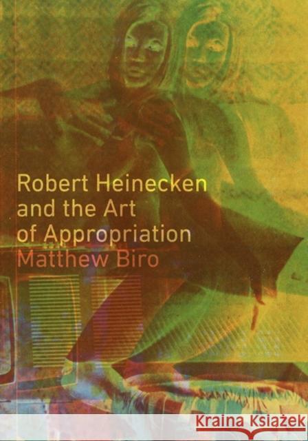 Robert Heinecken and the Art of Appropriation Matthew Biro 9781517904630 University of Minnesota Press