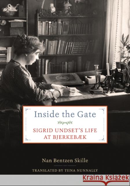 Inside the Gate: Sigrid Undset's Life at Bjerkebæk Skille, Nan Bentzen 9781517904968 University of Minnesota Press