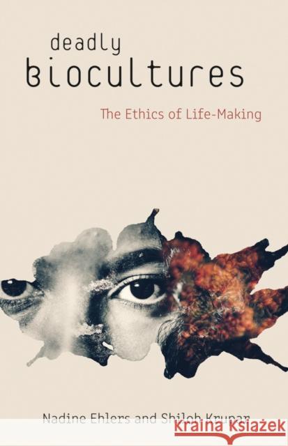 Deadly Biocultures: The Ethics of Life-Making  9781517905064 University of Minnesota Press