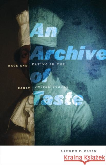 An Archive of Taste: Race and Eating in the Early United States Lauren F. Klein 9781517905088