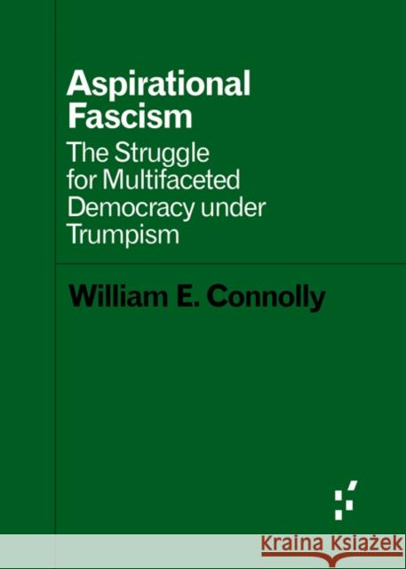 Aspirational Fascism: The Struggle for Multifaceted Democracy Under Trumpism William E. Connolly 9781517905125