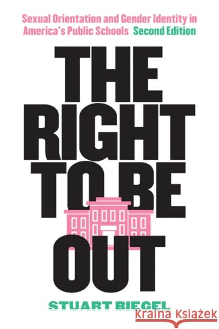 The Right to Be Out: Sexual Orientation and Gender Identity in America's Public Schools, Second Edition Stuart Biegel 9781517905736