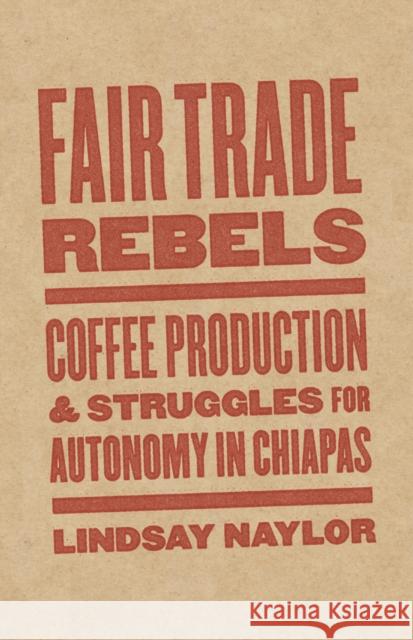 Fair Trade Rebels: Coffee Production and Struggles for Autonomy in Chiapas  9781517905781 University of Minnesota Press