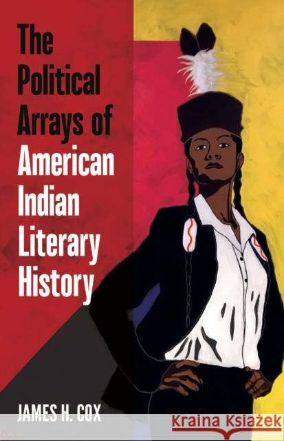 The Political Arrays of American Indian Literary History James H. Cox 9781517906016 University of Minnesota Press