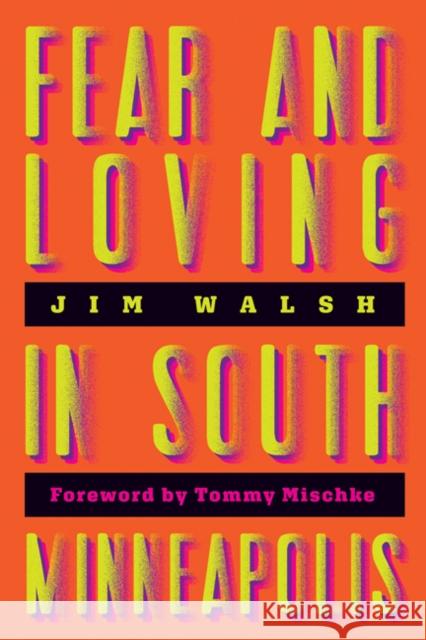 Fear and Loving in South Minneapolis Jim Walsh 9781517906054 University of Minnesota Press