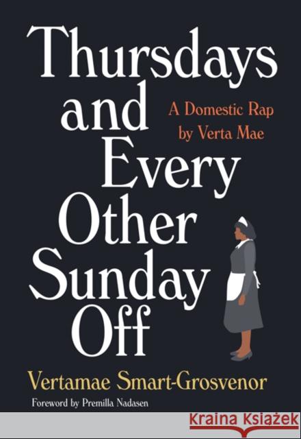 Thursdays and Every Other Sunday Off: A Domestic Rap by Verta Mae Vertamae Smart-Grosvenor Premilla Nadasen 9781517906078 University of Minnesota Press