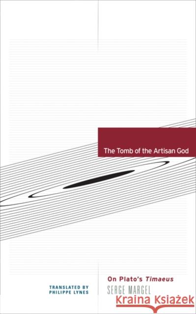 The Tomb of the Artisan God: On Plato's Timaeus Serge Margel Philippe Lynes 9781517906429 University of Minnesota Press