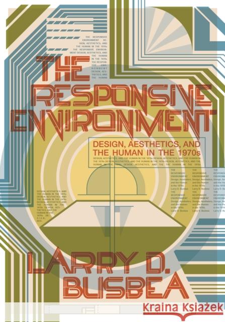 The Responsive Environment: Design, Aesthetics, and the Human in the 1970s  9781517907099 University of Minnesota Press
