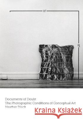 Documents of Doubt: The Photographic Conditions of Conceptual Art Heather Diack 9781517907563