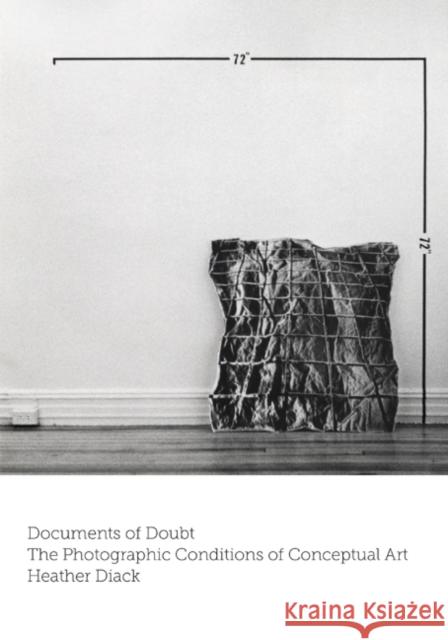 Documents of Doubt: The Photographic Conditions of Conceptual Art Heather Diack 9781517907570