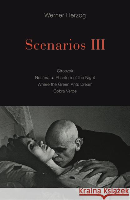 Scenarios III: Stroszek; Nosferatu, Phantom of the Night; Where the Green Ants Dream; Cobra Verde  9781517907815 University of Minnesota Press