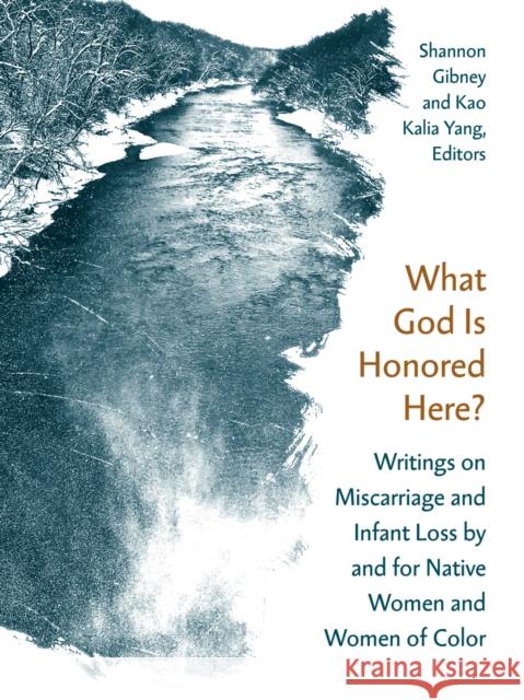 What God Is Honored Here?: Writings on Miscarriage and Infant Loss by and for Native Women and Women of Color  9781517907938 University of Minnesota Press