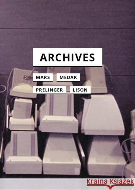 Archives Andrew Lison Marcell Mars Tomislav Medak 9781517908065 Meson Press