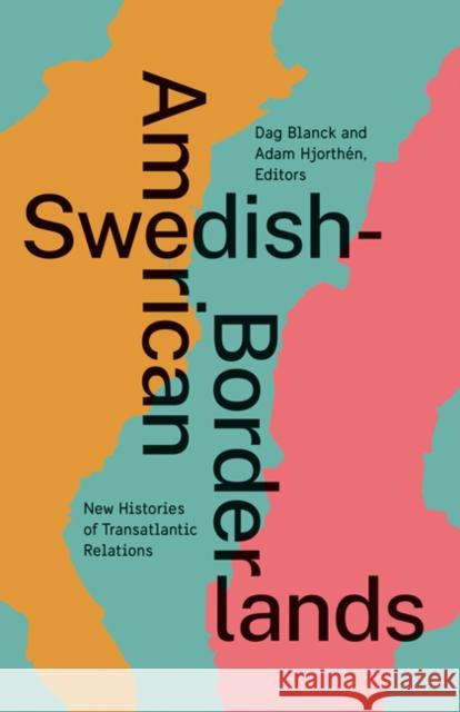 Swedish-American Borderlands: New Histories of Transatlantic Relations Dag Blanck Adam Hjorth 9781517908584 University of Minnesota Press