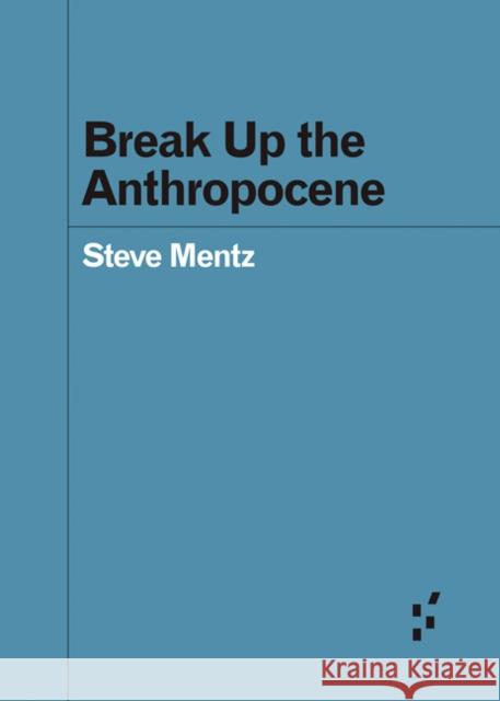 Break Up the Anthropocene Steve Mentz 9781517908621