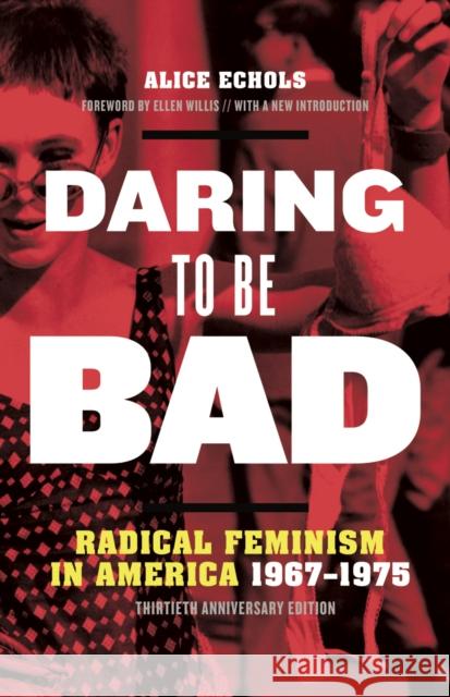 Daring to Be Bad: Radical Feminism in America 1967-1975, Thirtieth Anniversary Edition Alice Echols Ellen Willis 9781517908706 University of Minnesota Press