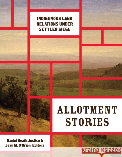 Allotment Stories: Indigenous Land Relations Under Settler Siege Daniel Heath Justice Jean M. O'Brien 9781517908768
