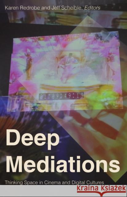 Deep Mediations: Thinking Space in Cinema and Digital Cultures Karen Redrobe Jeff Scheible 9781517908898