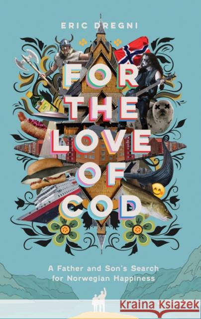 For the Love of Cod: A Father and Son's Search for Norwegian Happiness Eric Dregni 9781517908935 University of Minnesota Press
