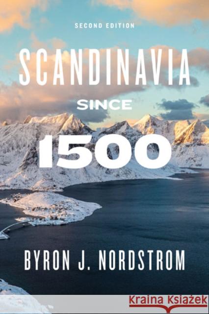 Scandinavia Since 1500: Second Edition Nordstrom, Byron J. 9781517909307