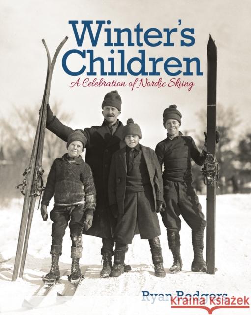 Winter's Children: A Celebration of Nordic Skiing Ryan Rodgers 9781517909345 University of Minnesota Press