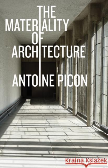 The Materiality of Architecture Antoine Picon 9781517909475 University of Minnesota Press