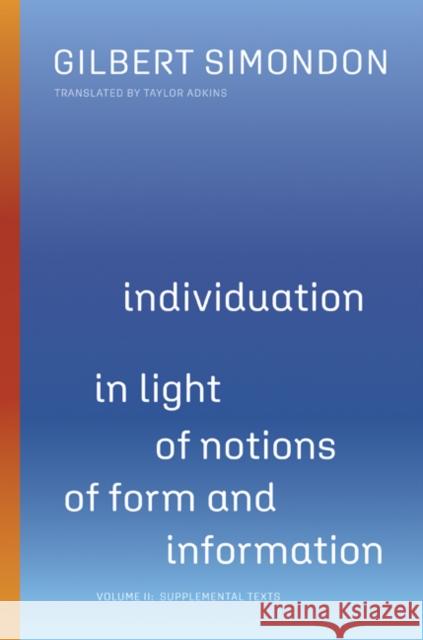 Individuation in Light of Notions of Form and Information: Volume II: Supplemental Texts Volume 2 Simondon, Gilbert 9781517909512