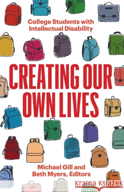 Creating Our Own Lives: College Students with Intellectual Disabilities Michael Gill Beth Myers 9781517909710 University of Minnesota Press