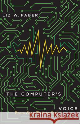 The Computer's Voice: From Star Trek to Siri Liz W. Faber 9781517909765 University of Minnesota Press