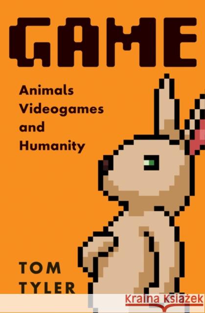 Game: Animals, Video Games, and Humanity Tyler, Tom 9781517910198 University of Minnesota Press