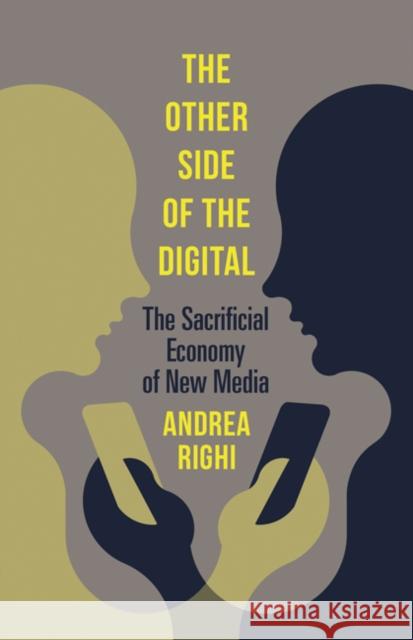 The Other Side of the Digital: The Sacrificial Economy of New Media Andrea Righi 9781517910228 University of Minnesota Press