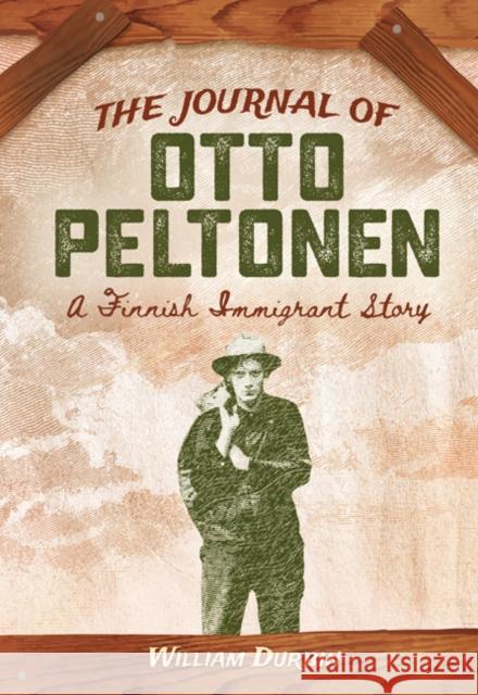 The Journal of Otto Peltonen: A Finnish Immigrant Story William Durbin 9781517910464 University of Minnesota Press