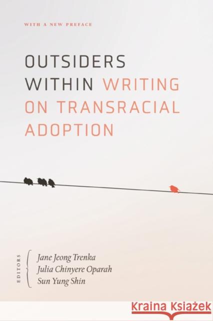 Outsiders Within: Writing on Transracial Adoption Jane Jeong Trenka Julia Chinyere Oparah Sun Yung Shin 9781517910532 University of Minnesota Press